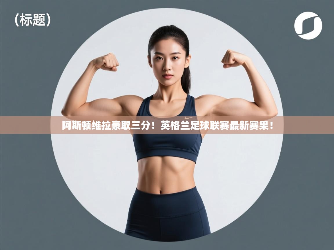阿斯顿维拉豪取三分！英格兰足球联赛最新赛果！