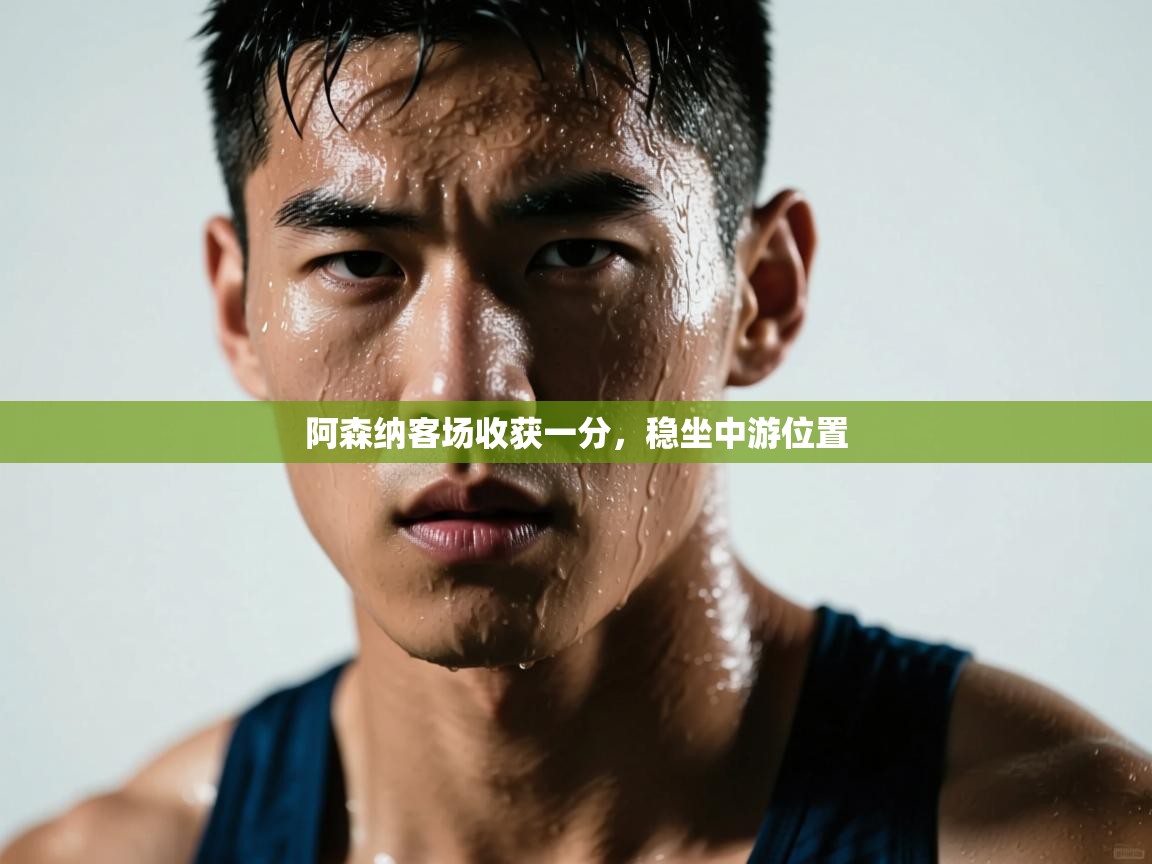 阿森纳客场收获一分，稳坐中游位置